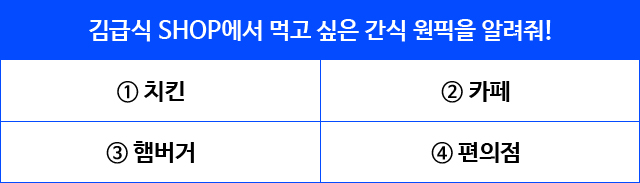 김급식 SHOP에서 먹고 싶은 간식 원픽을 알려줘!