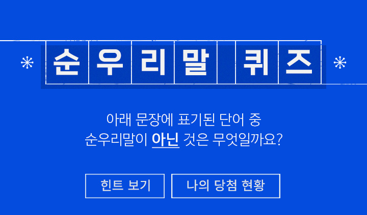 순우리말 퀴즈 아래 문장에 표기된 단어 중 순우리말이 아닌 것은 무엇일까요?