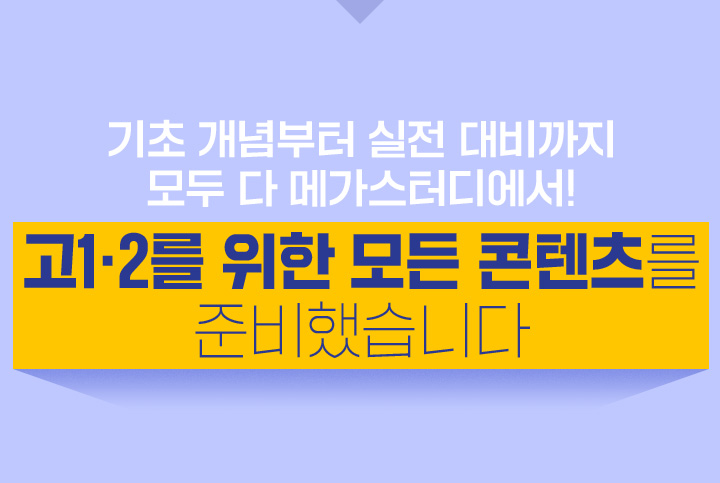 기초 개념부터 실전 대비까지 모두 다 메가스터디에서! 고1·2를 위한 모든 콘텐츠를 준비했습니다