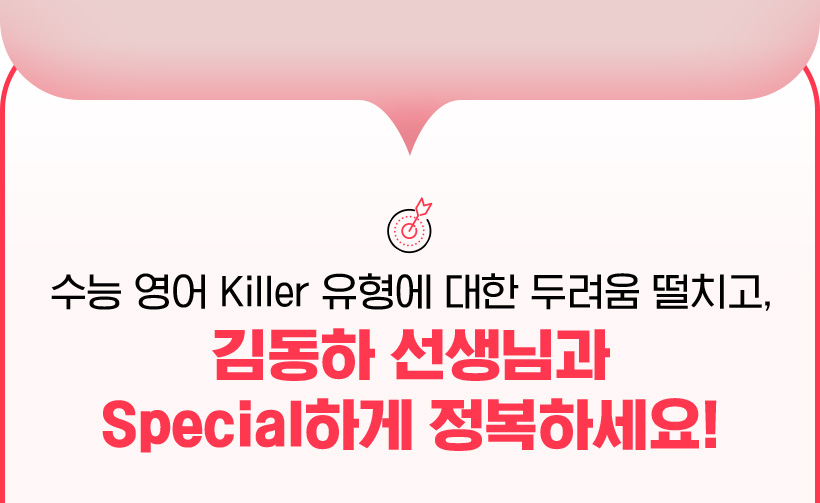 수능 영어 Killer 유형에 대한 두려움 떨치고, 김동하 선생님과 Special하게 정복하세요!