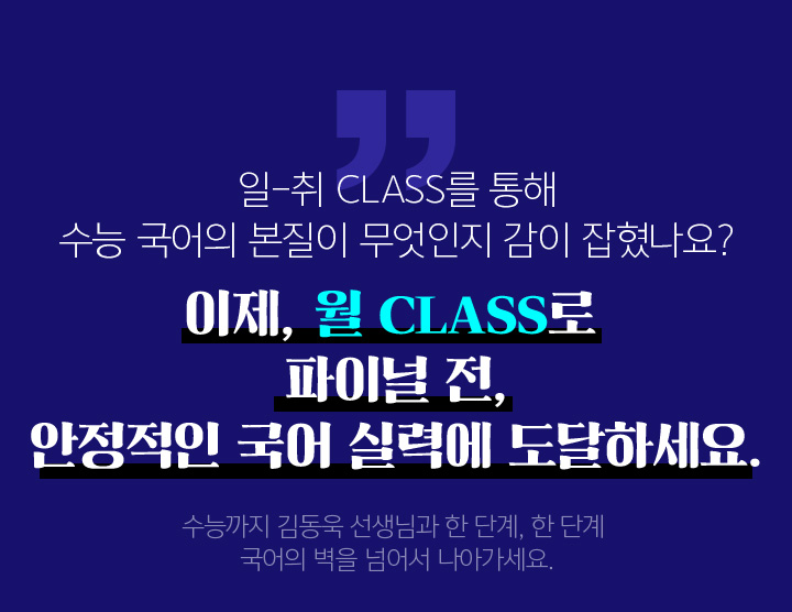 일-취 CLASS를 통해 수능 국어의 본질이 무엇인지 감이 잡혔나요? 이제, 월 CLASS로 파이널 전, 안정적인 국어 실력에 도달하세요.