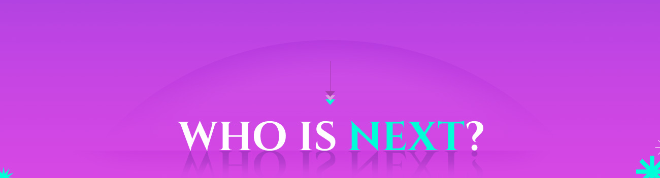 WHO IS NEXT?