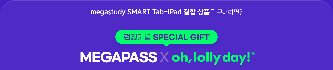 런칭 기념 SPECIAL GIFT megastudy SMART Tab-iPad 결합 상품을 구매하면? MEGAPASS X oh, lolly day!