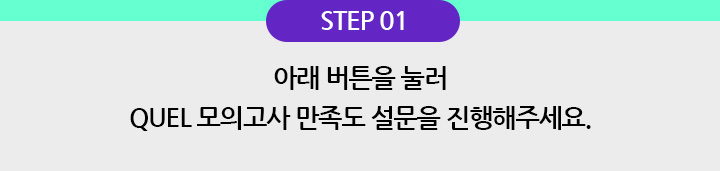 STEP 01 아래 버튼을 눌러 QUEL 모의고사 만족도 설문을 진행해주세요.