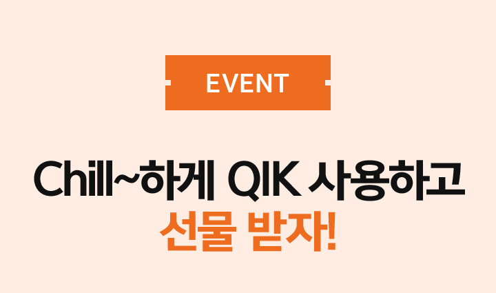 EVENT Chill~하게 QIK 사용하고 선물 받자!