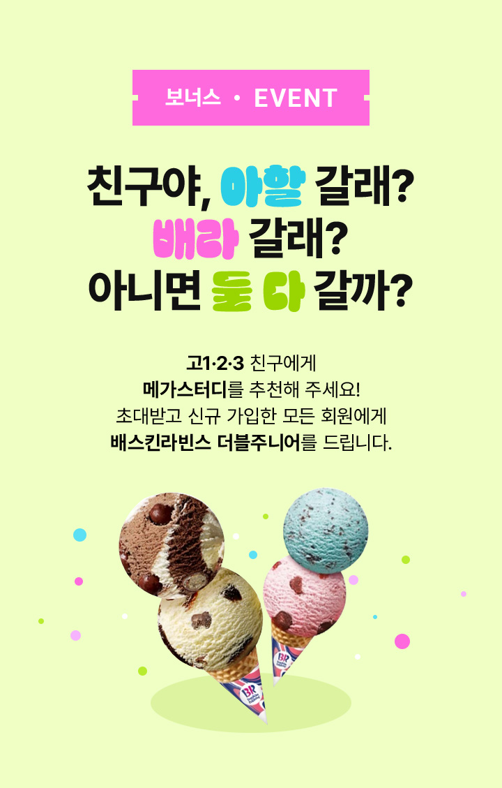 BONUS EVENT 친구야, 아할 갈래? 배라 갈래? 아니면 둘 다 갈까?