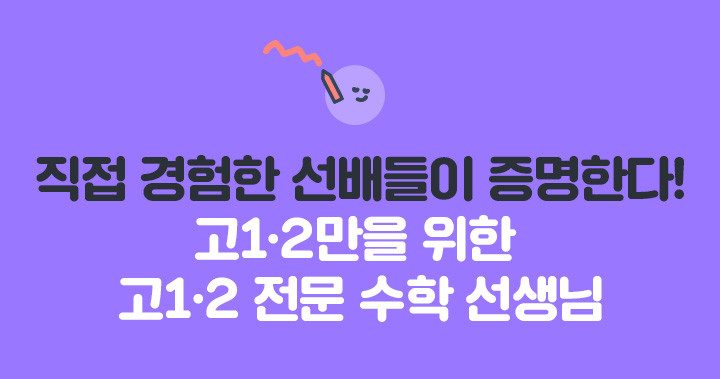 직접 경험한 선배들이 증명한다! 고1·2만을 위한 고1·2 전문 수학 선생님