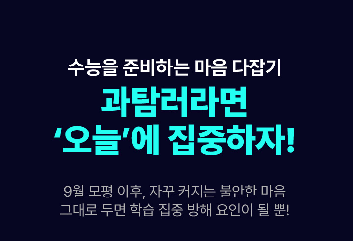 수능을 준비하는 마음 다잡기 과탐러라면 ‘오늘’에 집중하자