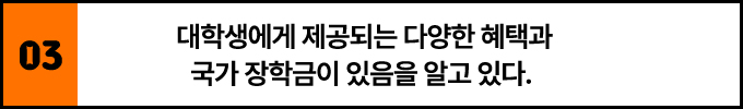 3. 대학생에게 제공되는 다양한 혜택과 국가 장학금이 있음을 알고 있다.