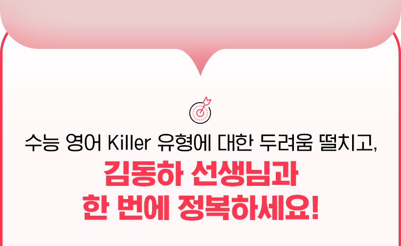 수능 영어 Killer 유형에 대한 두려움 떨치고, 김동하 선생님과 한번에 정복하세요!
