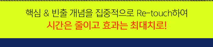 핵심 & 빈출 개념을 집중적으로 Re-touch하여 시간은 줄이고 효과는 최대치로!