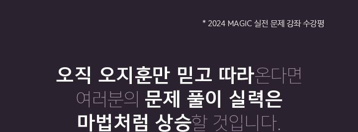 오직 오지훈만 믿고 따라온다면 여러분의 문제 풀이 실력은 마법처럼 상승할 것입니다.