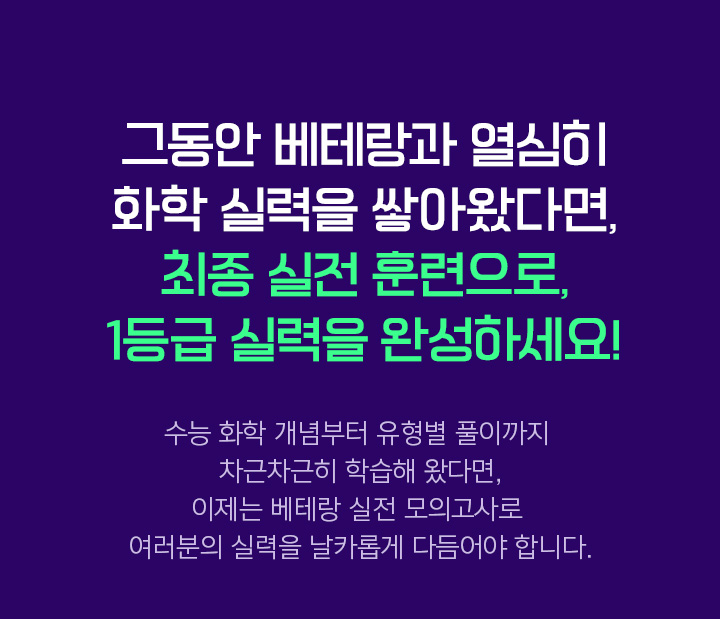 그동안 베테랑과 열심히 화학 실력을 쌓아왔다면, 최종 실전 훈련으로, 1등급 실력을 완성하세요!