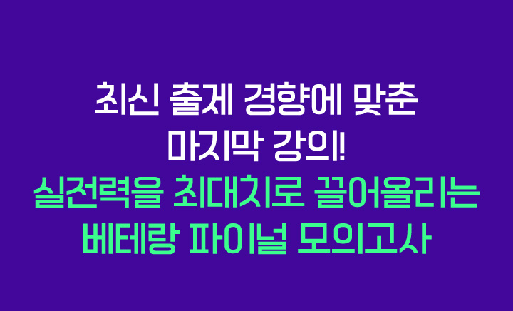 최신 출제 경향에 맞춘 마지막 강의! 실전력을 최대치로 끌어올리는 베테랑 파이널 모의고사
