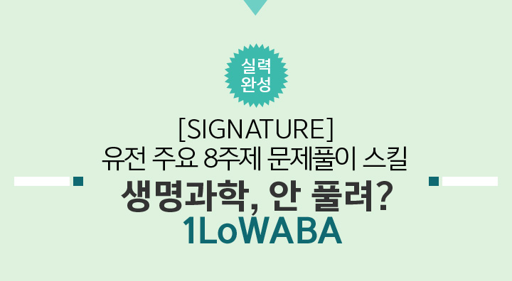 유전 파트 집중 해결, [SIGNATURE] 유전 주요 5주제 문제풀이 스킬, 실력완성 생명과학, 안 풀려? 1LoWABA