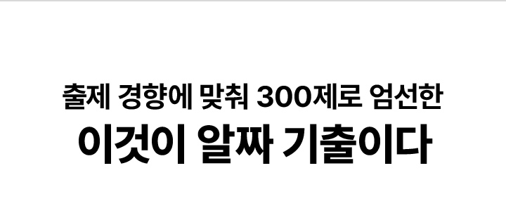 출제 경향에 맞춰 300제로 엄선한 이것이 알짜 기출이다