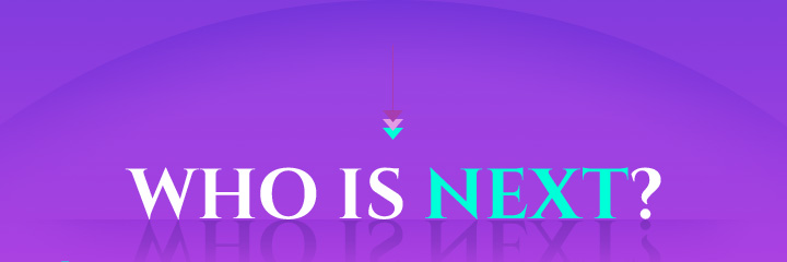 WHO IS NEXT?