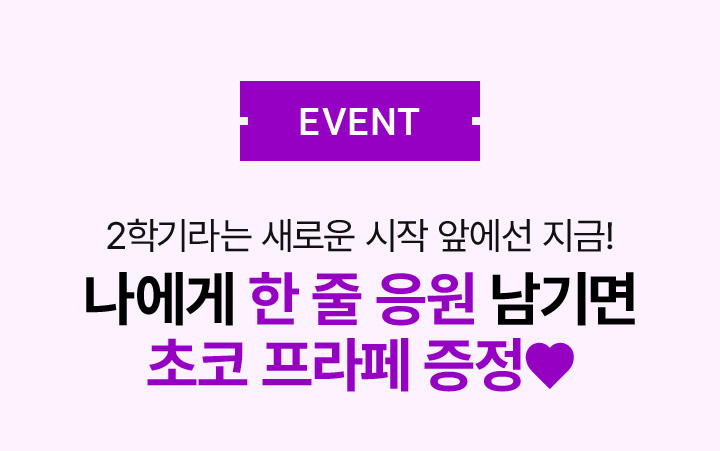 EVENT 2학기라는 새로운 시작 앞에선 지금! 나에게 한 줄 응원 남기면 초코 프라페 증정♥