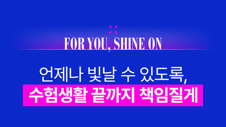 FOR YOU, SHINE ON 언제나 빛날 수 있도록, 수험생활 끝까지 책임질게