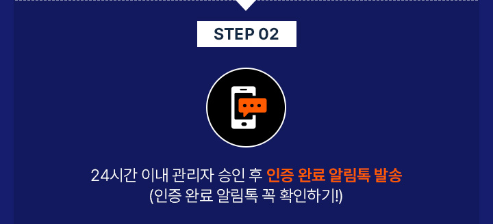 STEP 02 24시간 이내 관리자 승인 후 인증 완료 알림톡 발송 (인증 완료 알림톡 꼭 확인하기!)