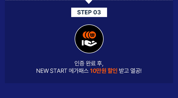 STEP 03 인증 완료 후, NEW START 메가패스 10만원 할인 받고 열공!
